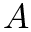 $ A $